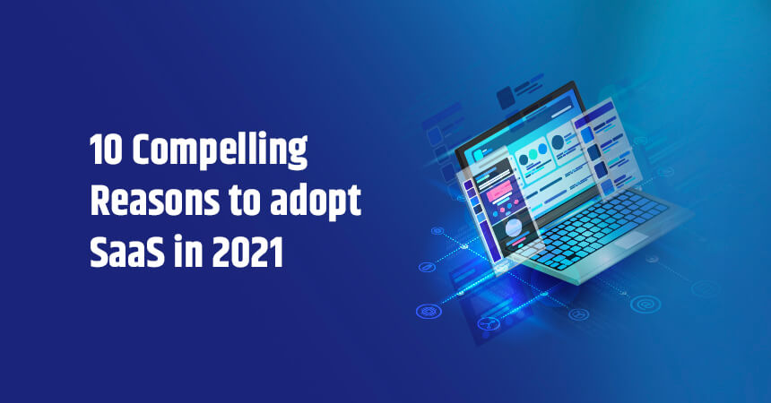 10 Compelling Reasons to adopt SaaS in 2021