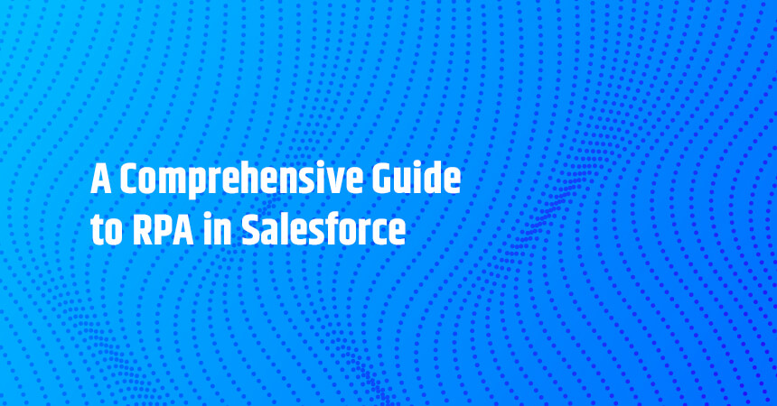 A Comprehensive Guide to RPA in Salesforce