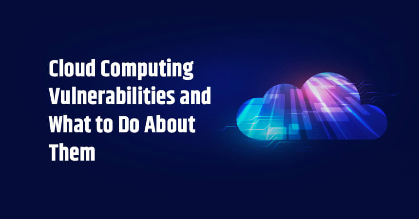 Cloud Computing Vulnerabilities and What to Do About Them