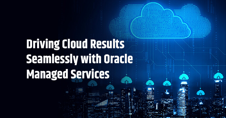 Driving Cloud Results Seamlessly with Oracle Managed Services