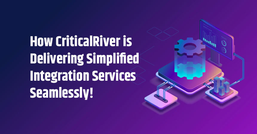 How CriticalRiver is Delivering Simplified Integration Services Seamlessly!