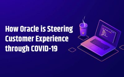 How Oracle is Steering Customer Experience through COVID-19